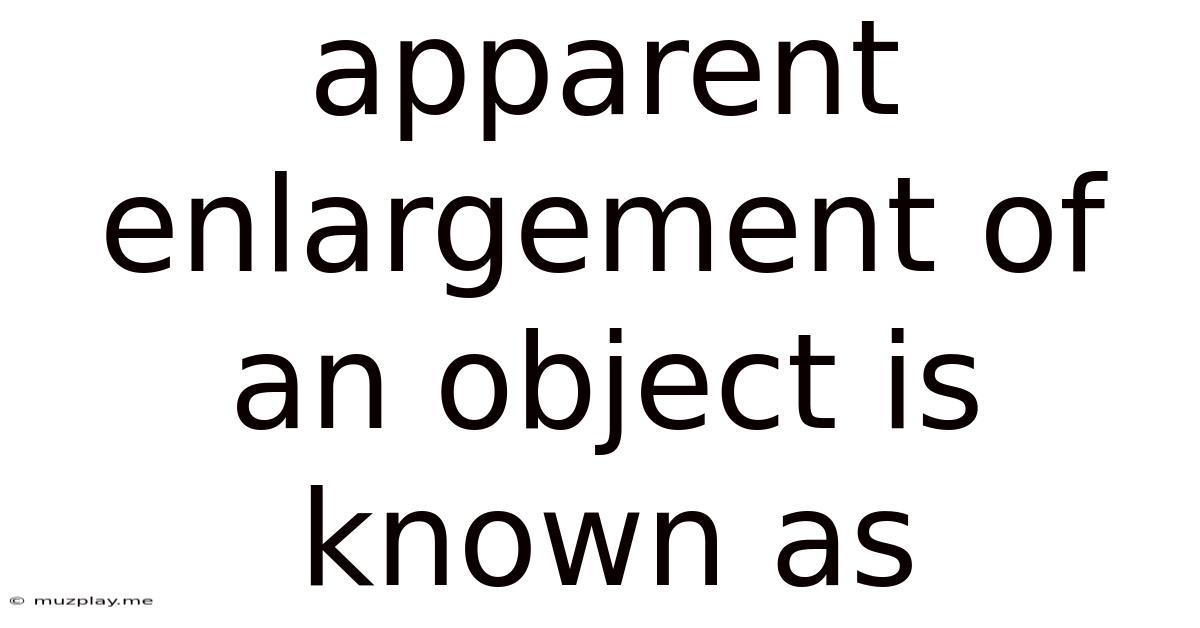 Apparent Enlargement Of An Object Is Known As