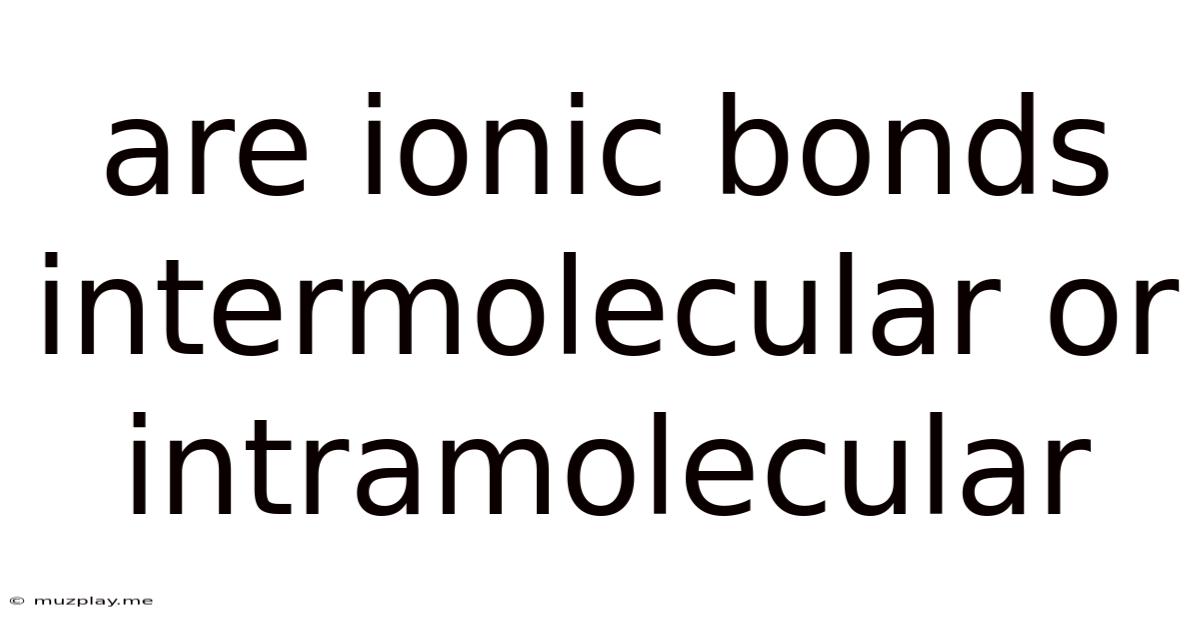 Are Ionic Bonds Intermolecular Or Intramolecular