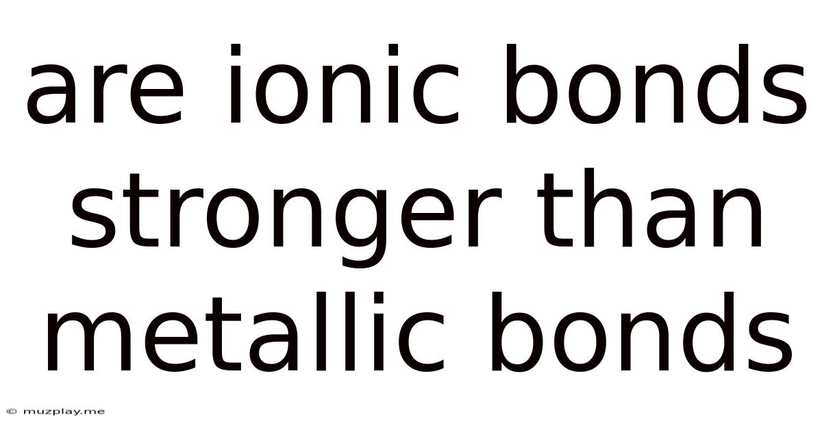 Are Ionic Bonds Stronger Than Metallic Bonds