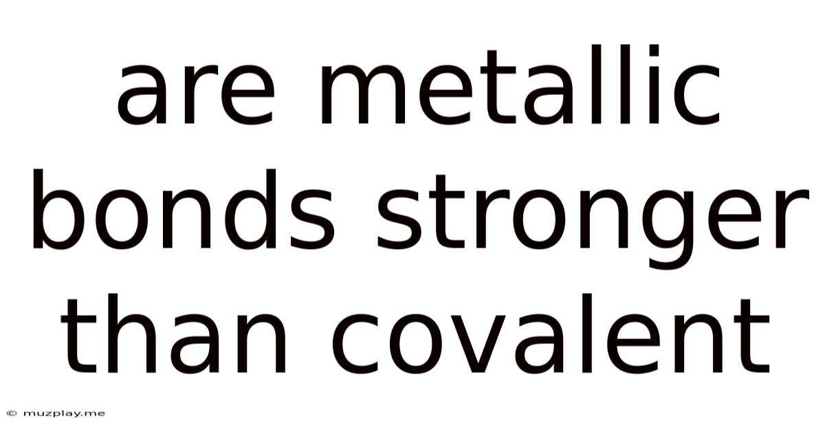 Are Metallic Bonds Stronger Than Covalent