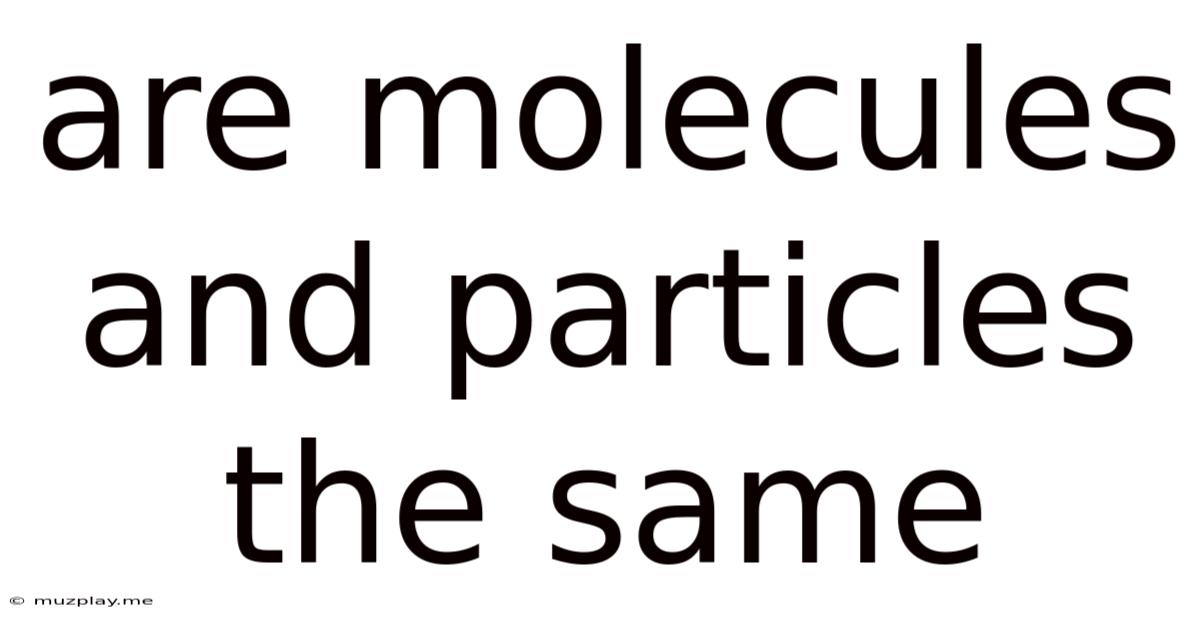 Are Molecules And Particles The Same