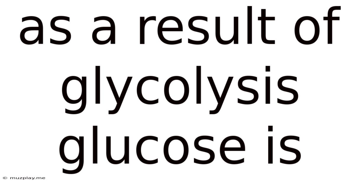 As A Result Of Glycolysis Glucose Is