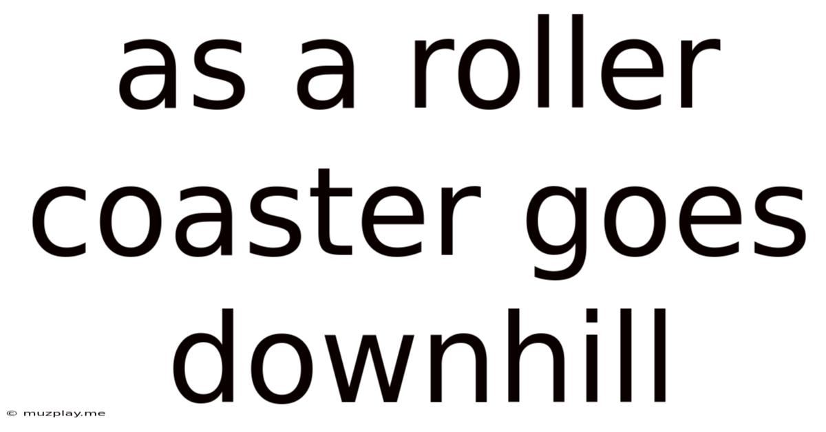 As A Roller Coaster Goes Downhill