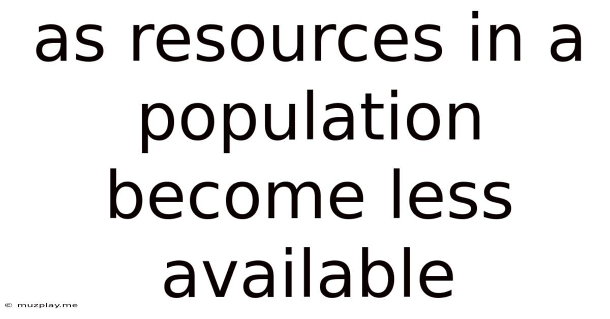 As Resources In A Population Become Less Available