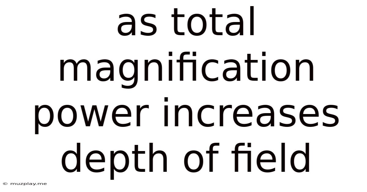 As Total Magnification Power Increases Depth Of Field