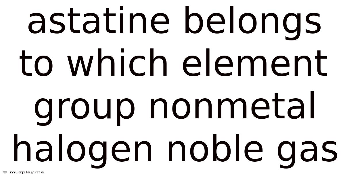 Astatine Belongs To Which Element Group Nonmetal Halogen Noble Gas