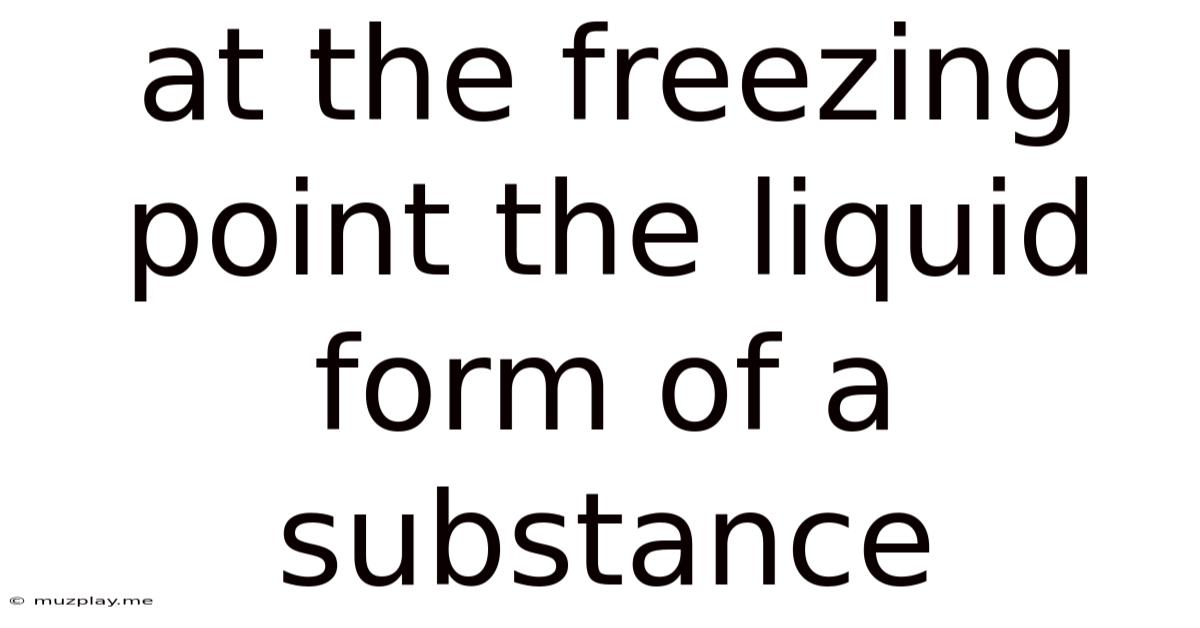 At The Freezing Point The Liquid Form Of A Substance