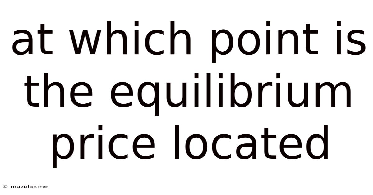 At Which Point Is The Equilibrium Price Located