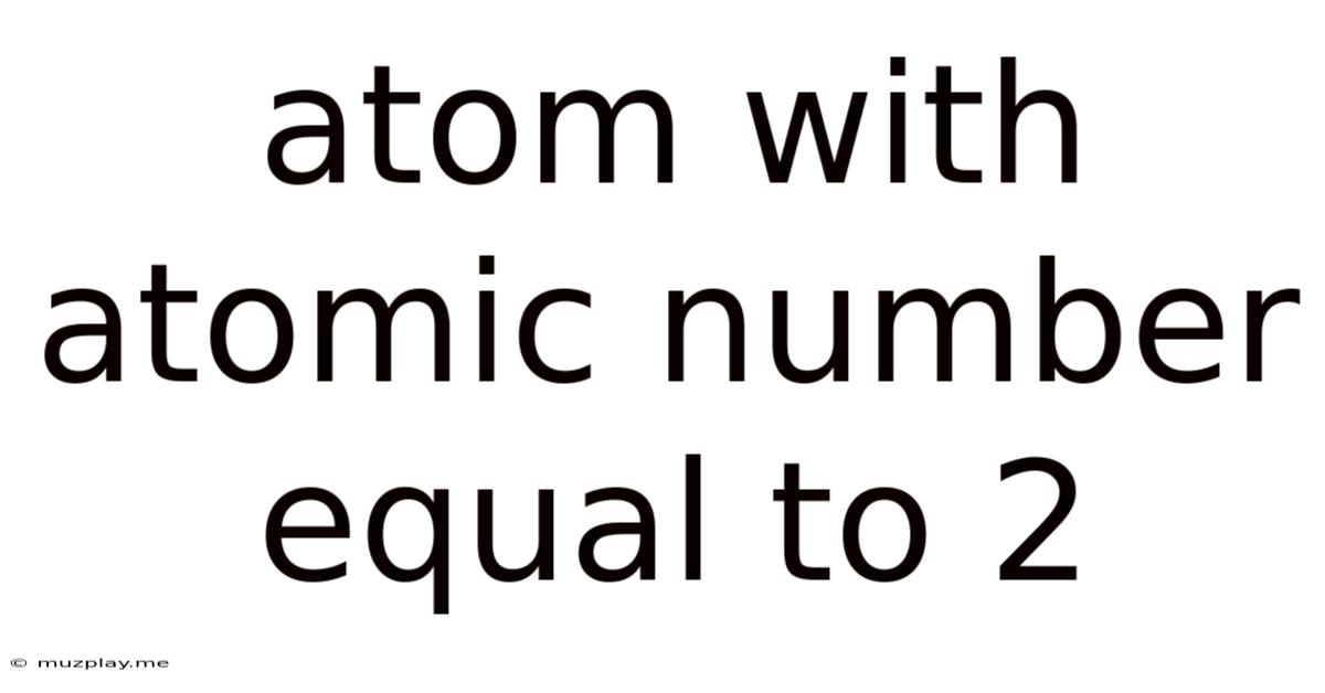 Atom With Atomic Number Equal To 2