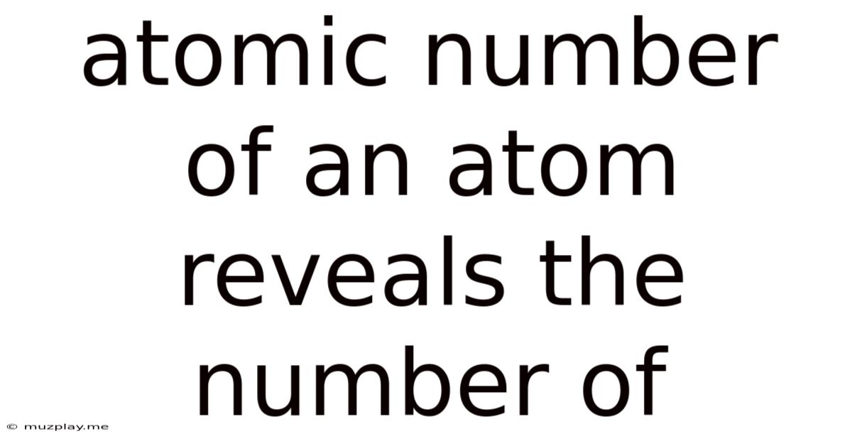 Atomic Number Of An Atom Reveals The Number Of