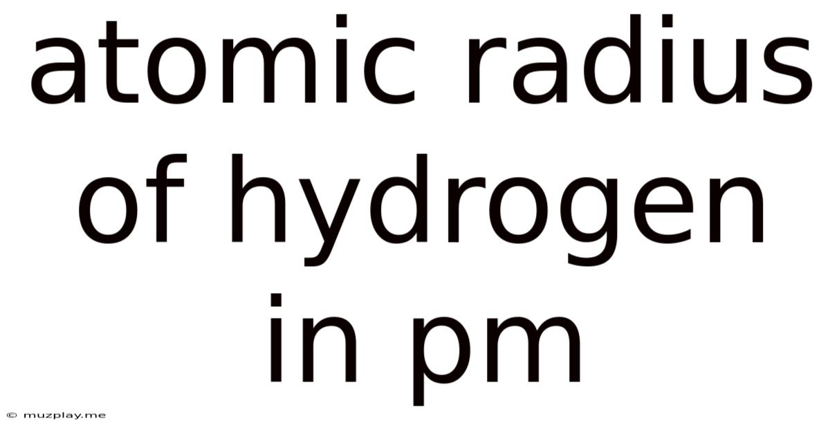 Atomic Radius Of Hydrogen In Pm