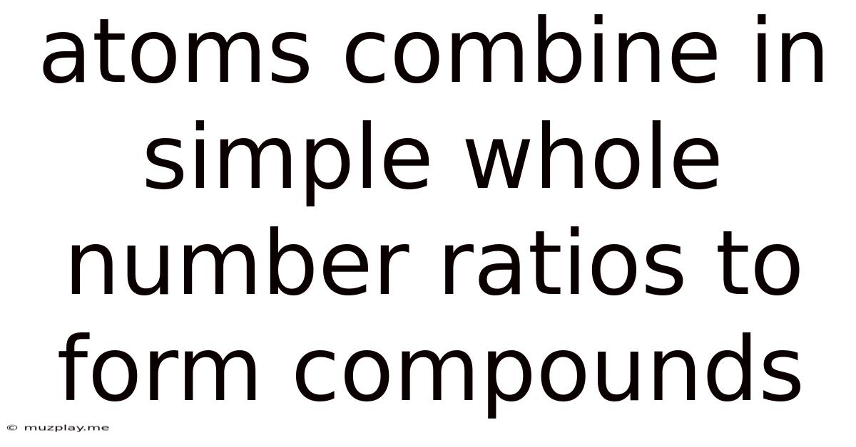 Atoms Combine In Simple Whole Number Ratios To Form Compounds