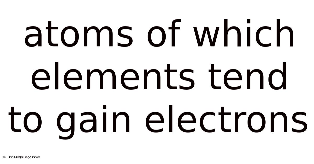 Atoms Of Which Elements Tend To Gain Electrons