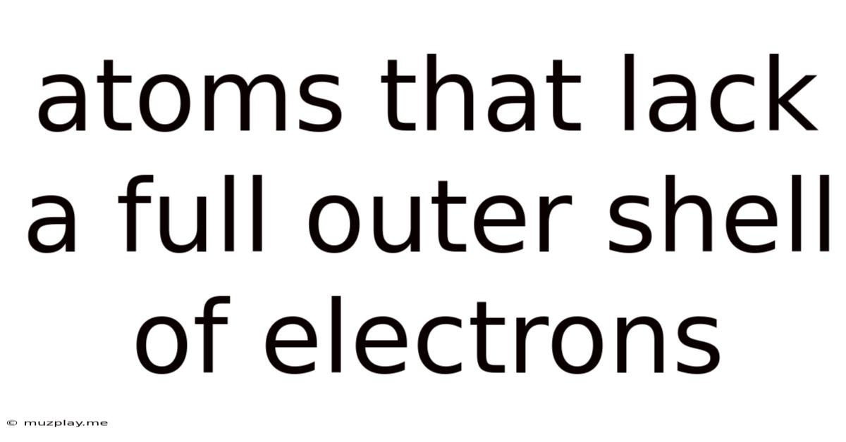 Atoms That Lack A Full Outer Shell Of Electrons