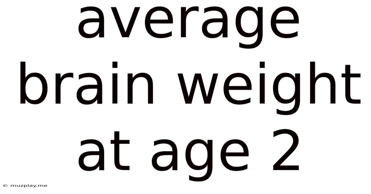 Average Brain Weight At Age 2