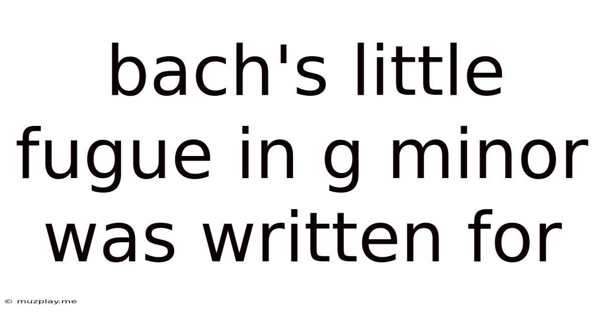 Bach's Little Fugue In G Minor Was Written For