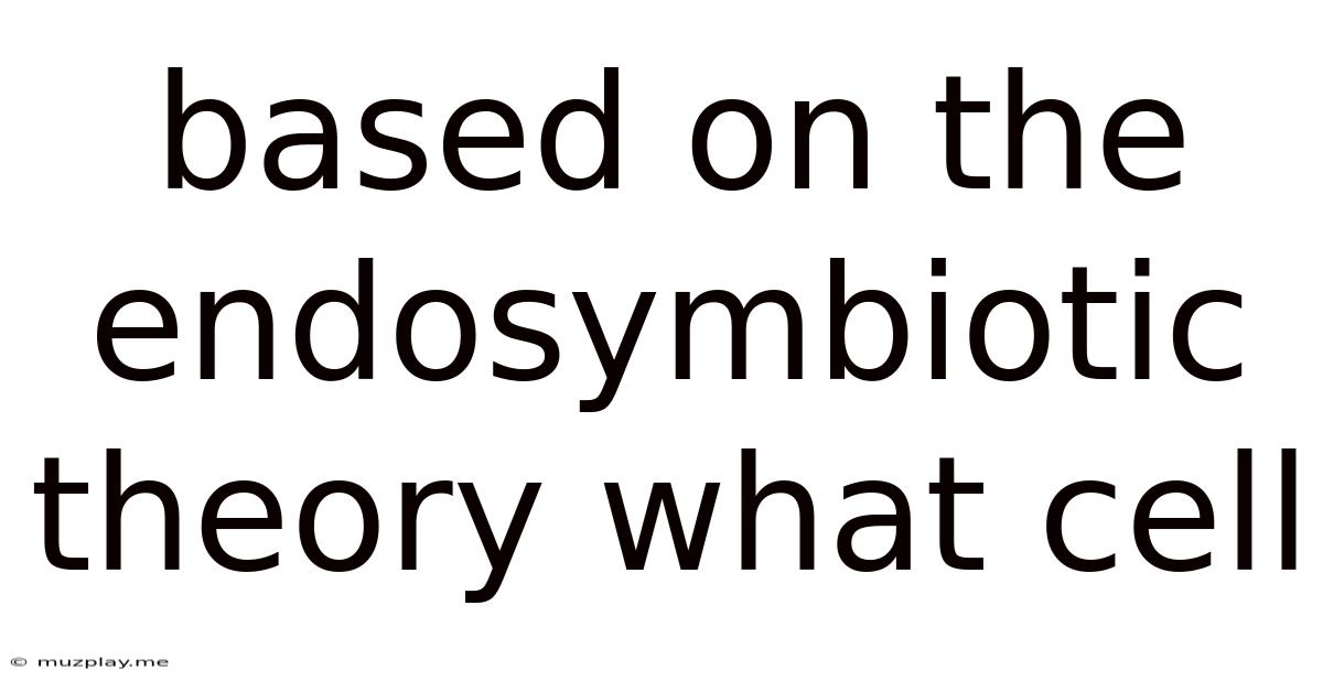 Based On The Endosymbiotic Theory What Cell
