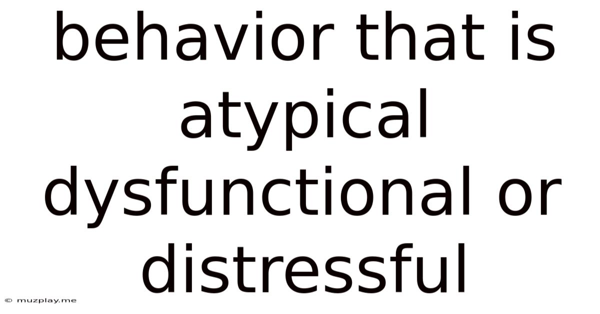 Behavior That Is Atypical Dysfunctional Or Distressful