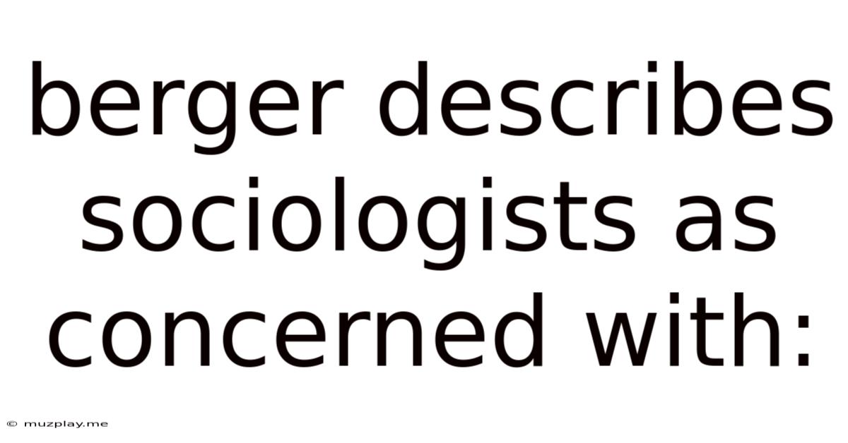 Berger Describes Sociologists As Concerned With: