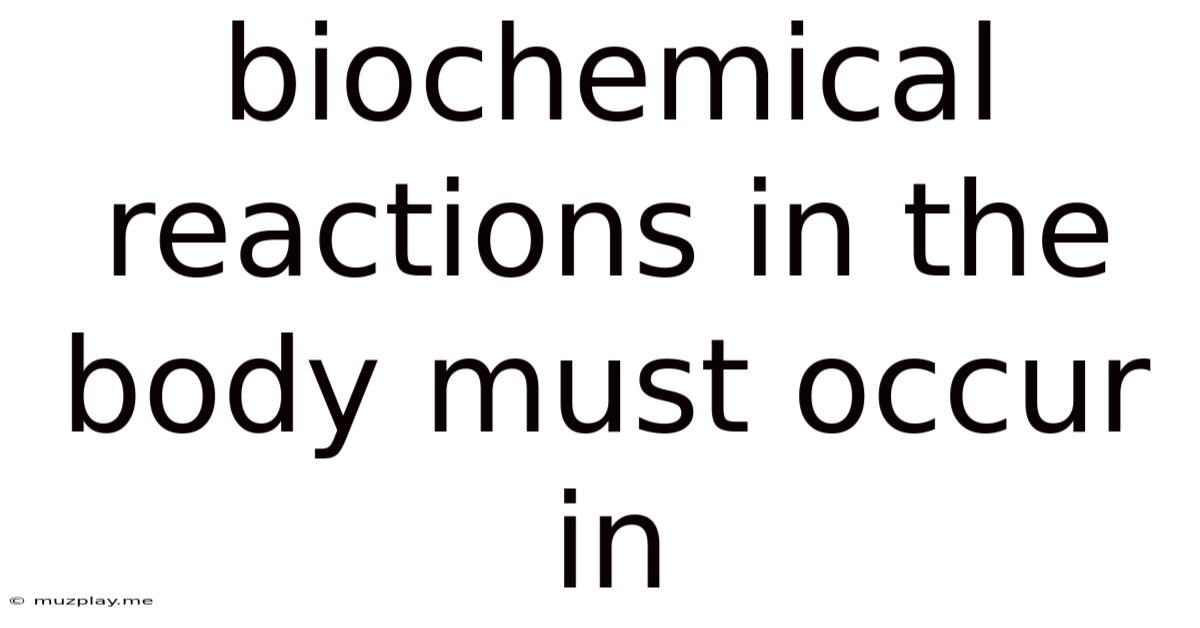 Biochemical Reactions In The Body Must Occur In
