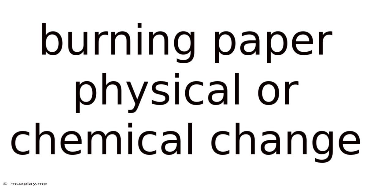 Burning Paper Physical Or Chemical Change