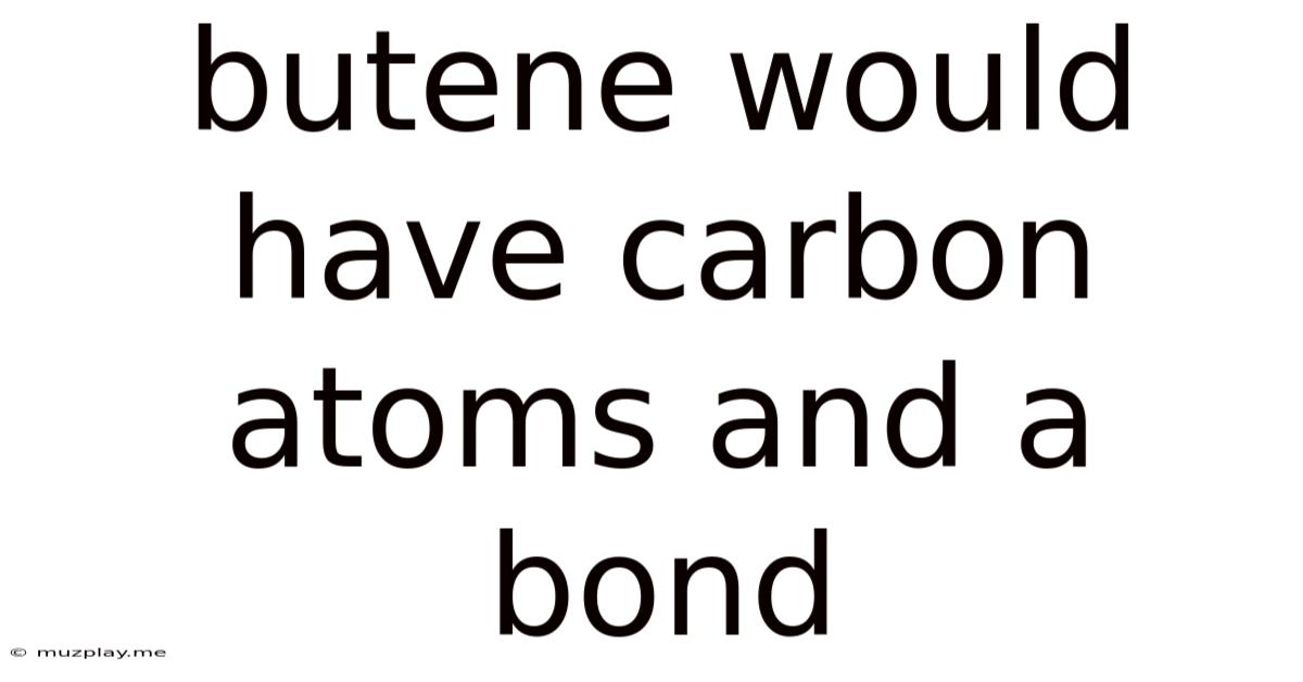 Butene Would Have Carbon Atoms And A Bond