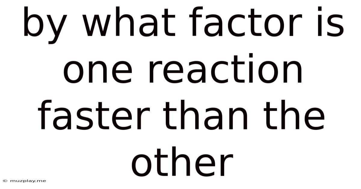By What Factor Is One Reaction Faster Than The Other