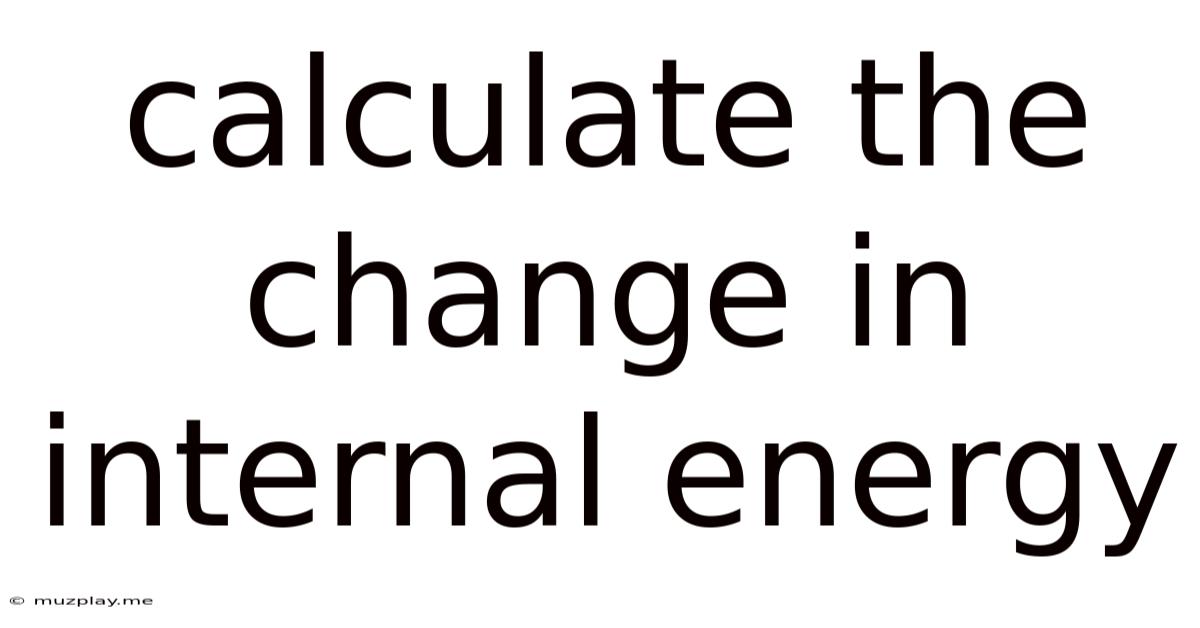 Calculate The Change In Internal Energy