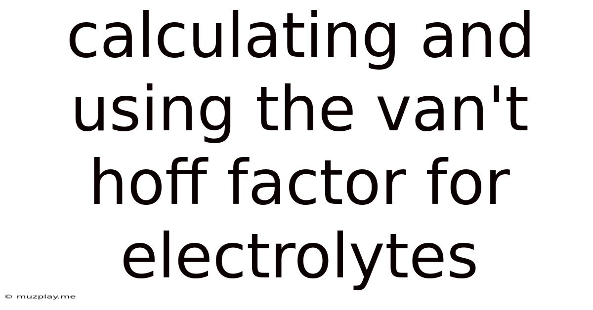 Calculating And Using The Van't Hoff Factor For Electrolytes