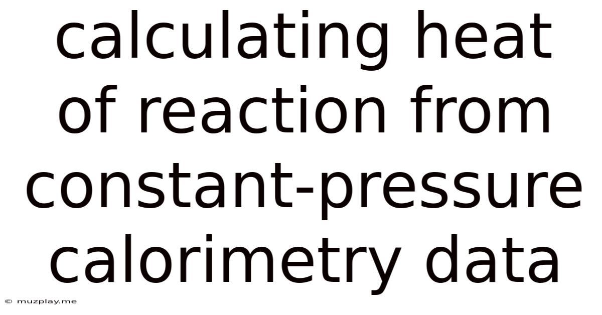 Calculating Heat Of Reaction From Constant-pressure Calorimetry Data