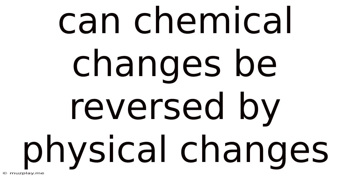 Can Chemical Changes Be Reversed By Physical Changes