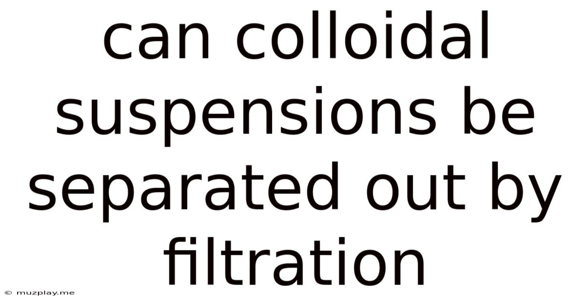 Can Colloidal Suspensions Be Separated Out By Filtration