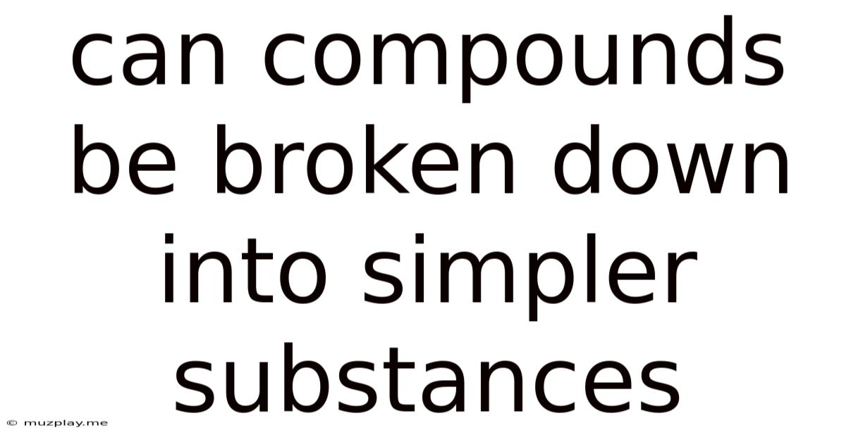 Can Compounds Be Broken Down Into Simpler Substances