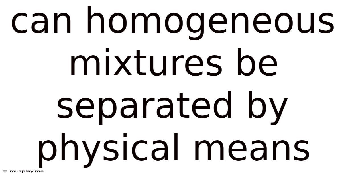 Can Homogeneous Mixtures Be Separated By Physical Means