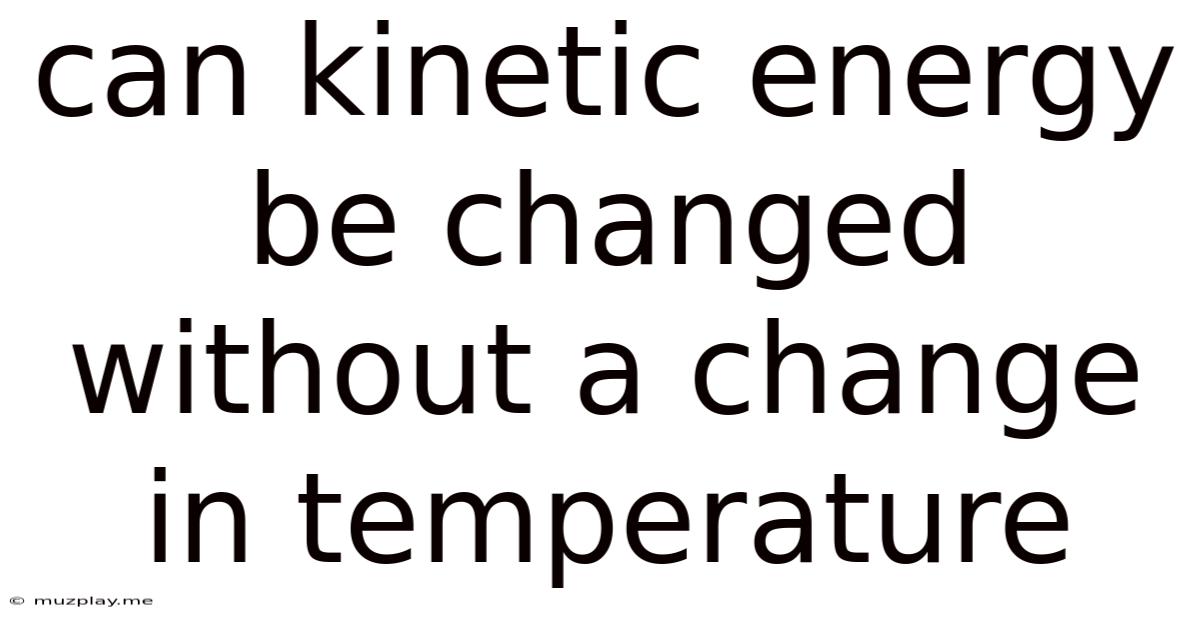 Can Kinetic Energy Be Changed Without A Change In Temperature