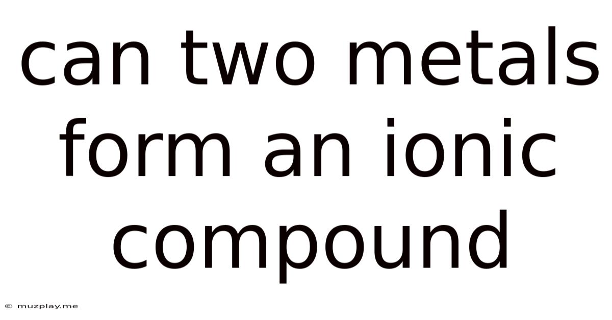 Can Two Metals Form An Ionic Compound