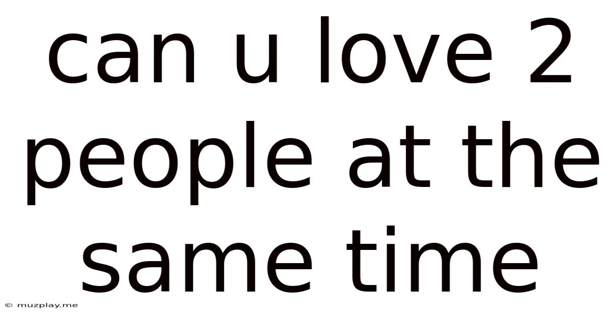 Can U Love 2 People At The Same Time