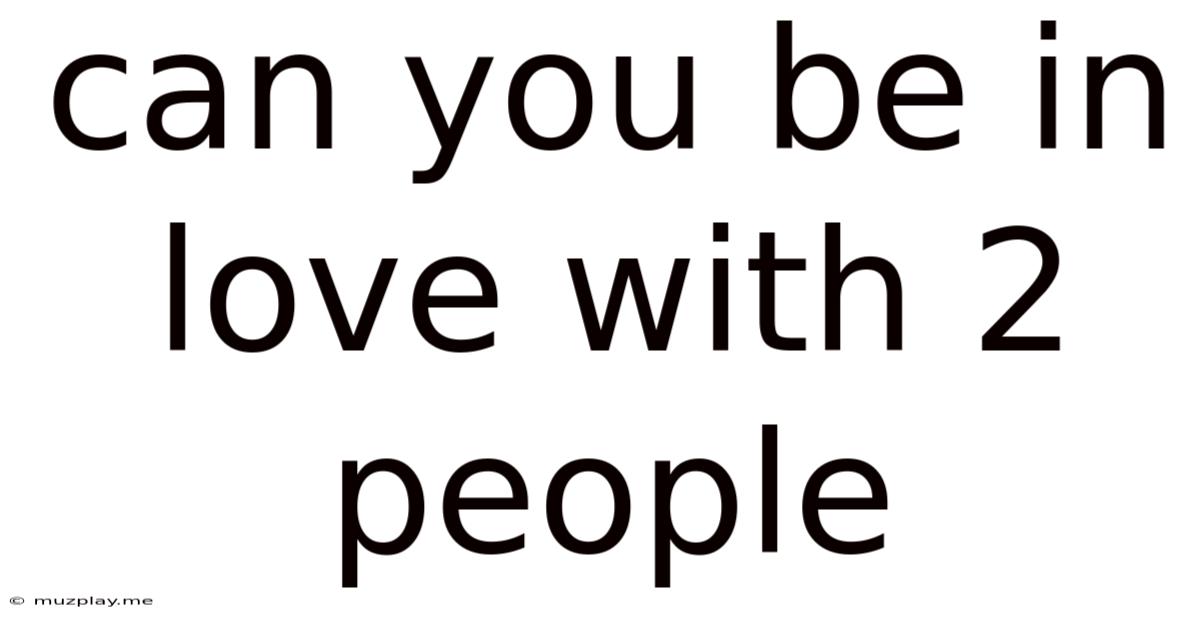 Can You Be In Love With 2 People
