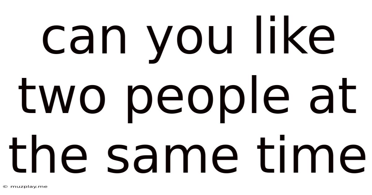 Can You Like Two People At The Same Time