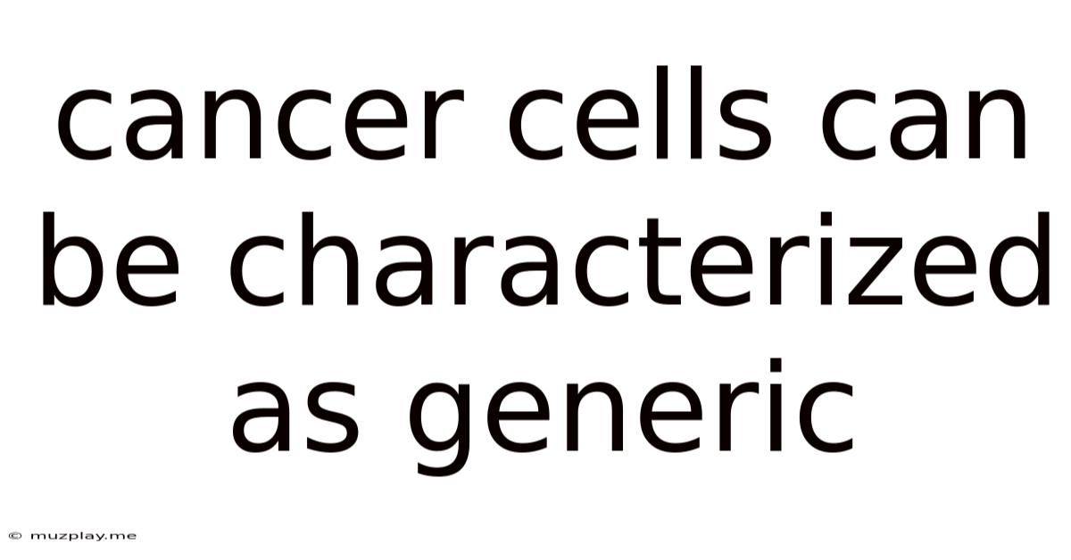Cancer Cells Can Be Characterized As Generic