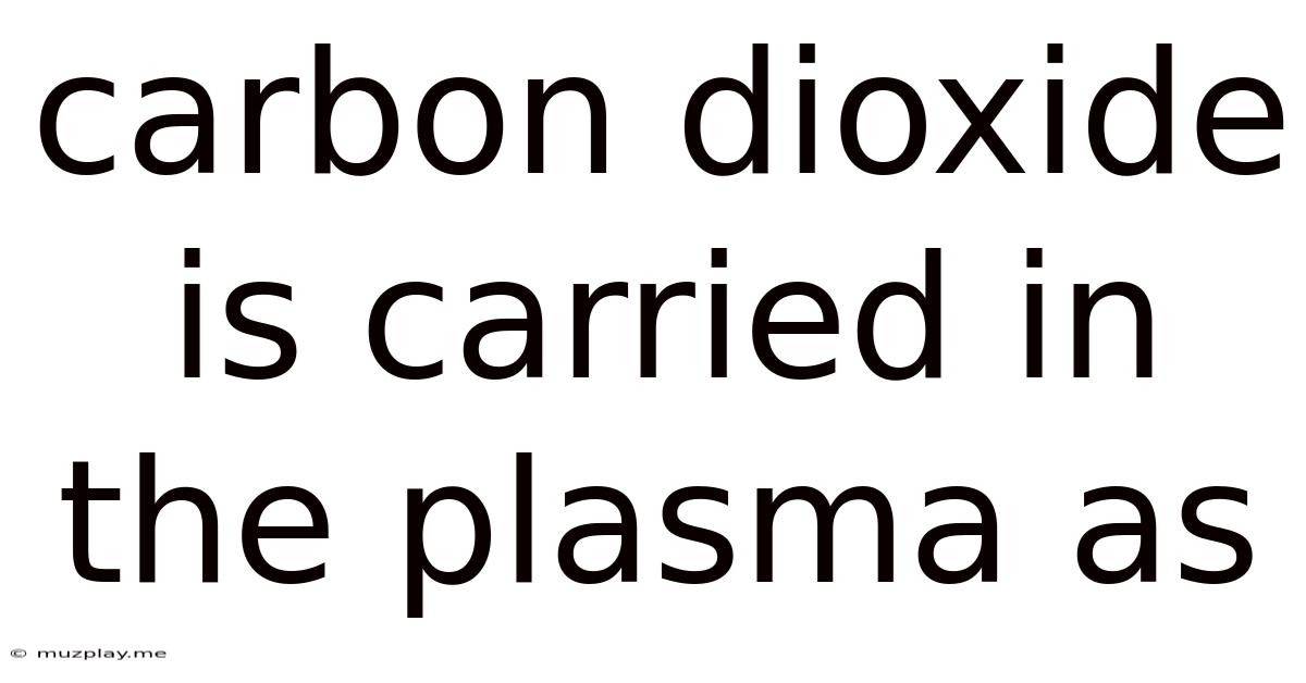 Carbon Dioxide Is Carried In The Plasma As