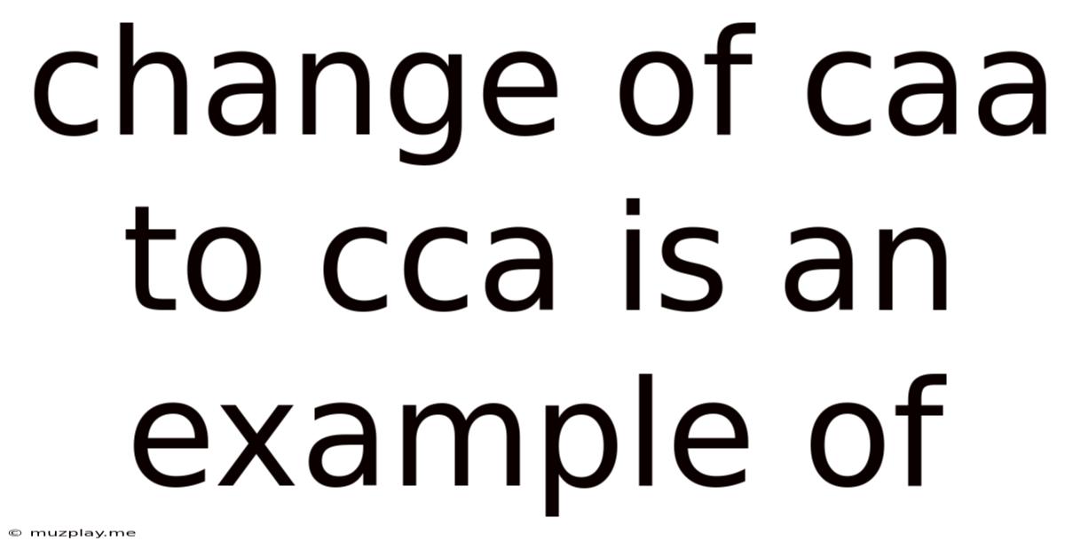 Change Of Caa To Cca Is An Example Of