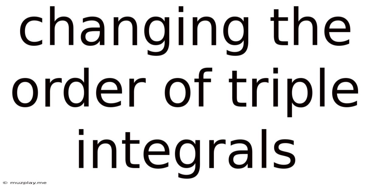 Changing The Order Of Triple Integrals