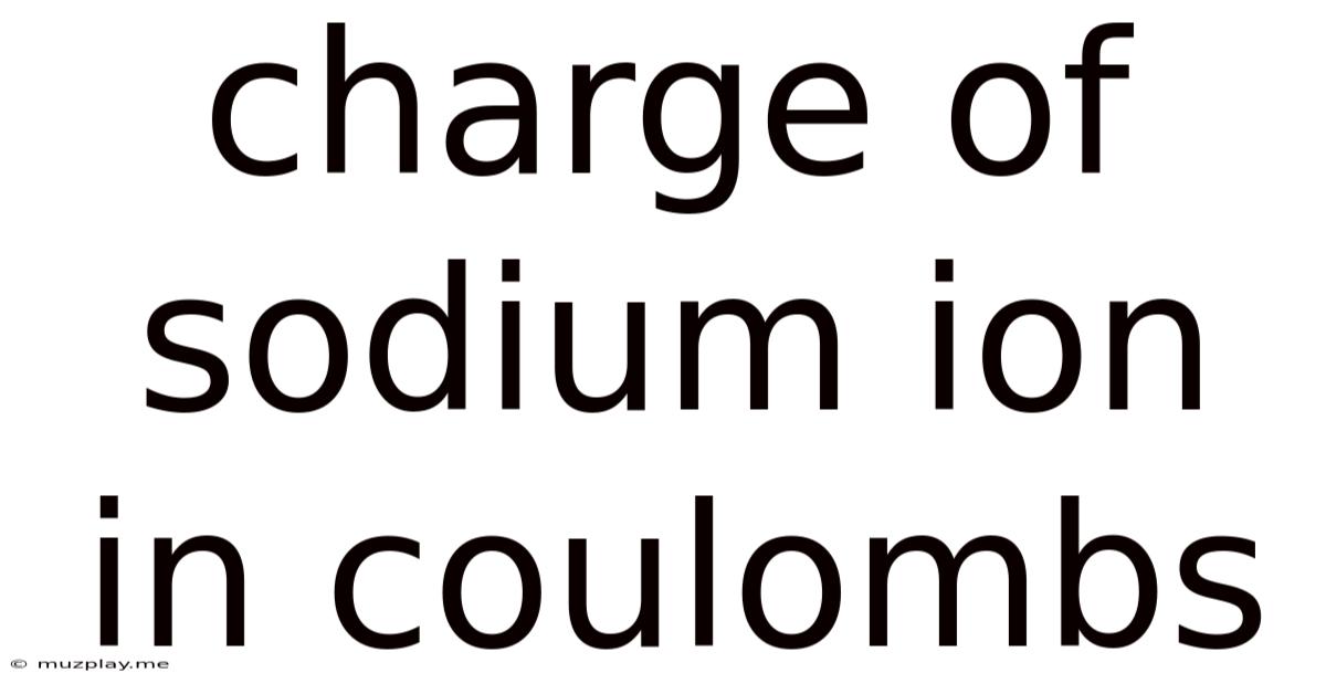 Charge Of Sodium Ion In Coulombs