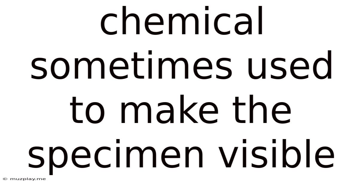 Chemical Sometimes Used To Make The Specimen Visible