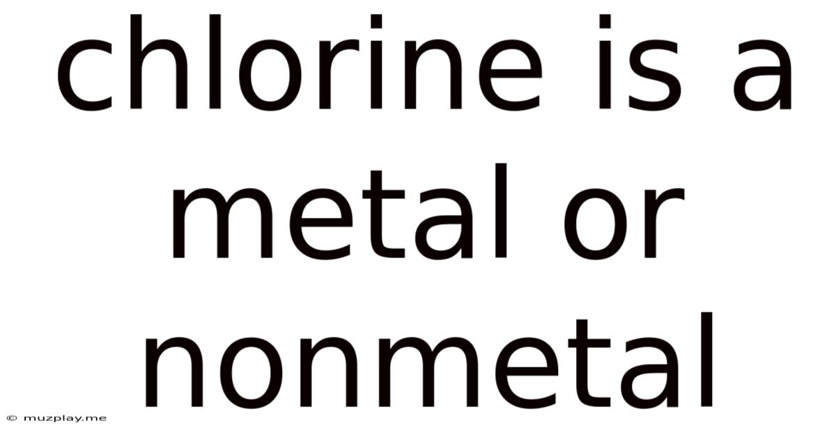 Chlorine Is A Metal Or Nonmetal