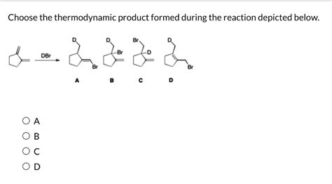 Choose The Thermodynamic Product Formed During The Reaction Depicted Below