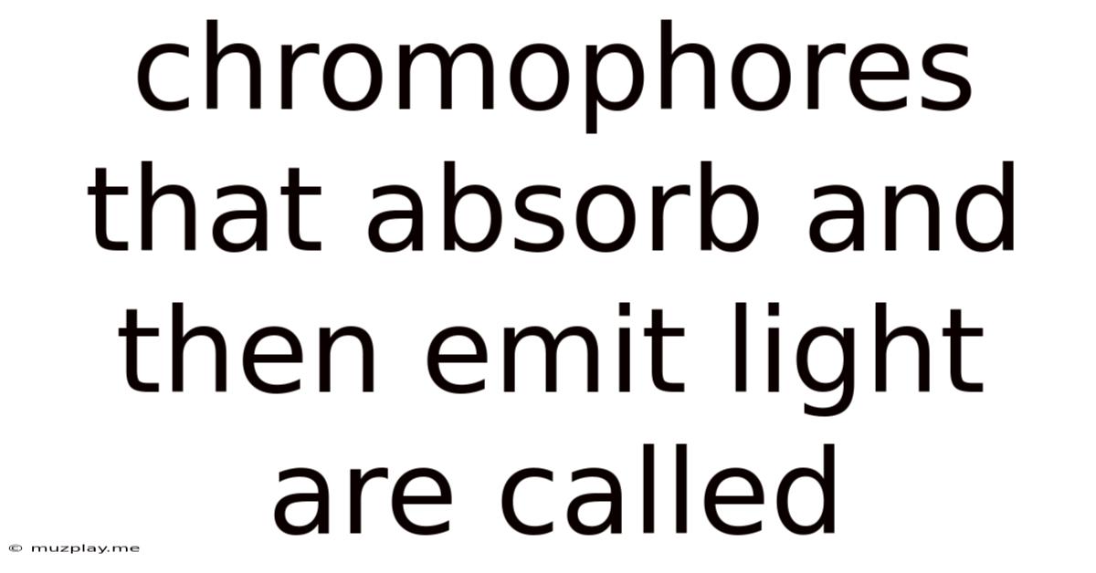 Chromophores That Absorb And Then Emit Light Are Called