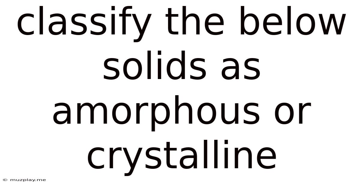 Classify The Below Solids As Amorphous Or Crystalline