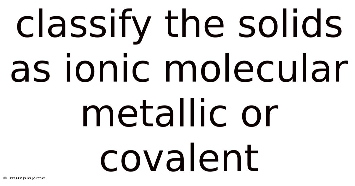 Classify The Solids As Ionic Molecular Metallic Or Covalent